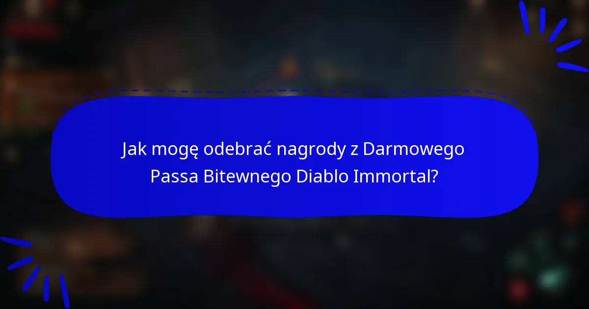 Jak mogę odebrać nagrody z Darmowego Passa Bitewnego Diablo Immortal?
