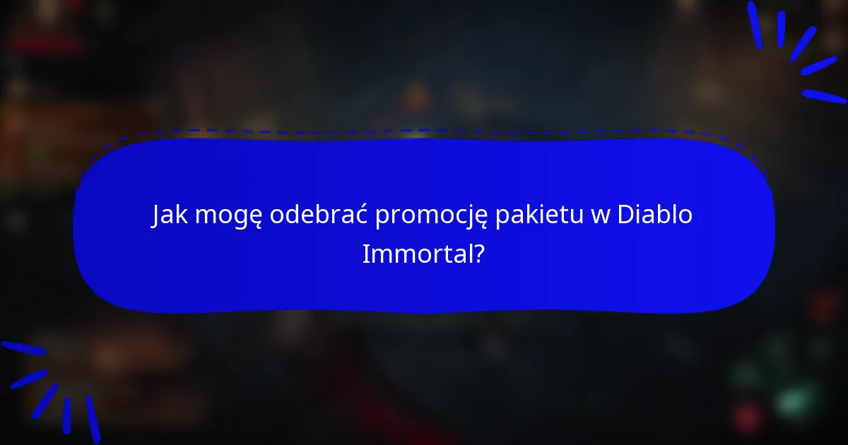 Jak mogę odebrać promocję pakietu w Diablo Immortal?