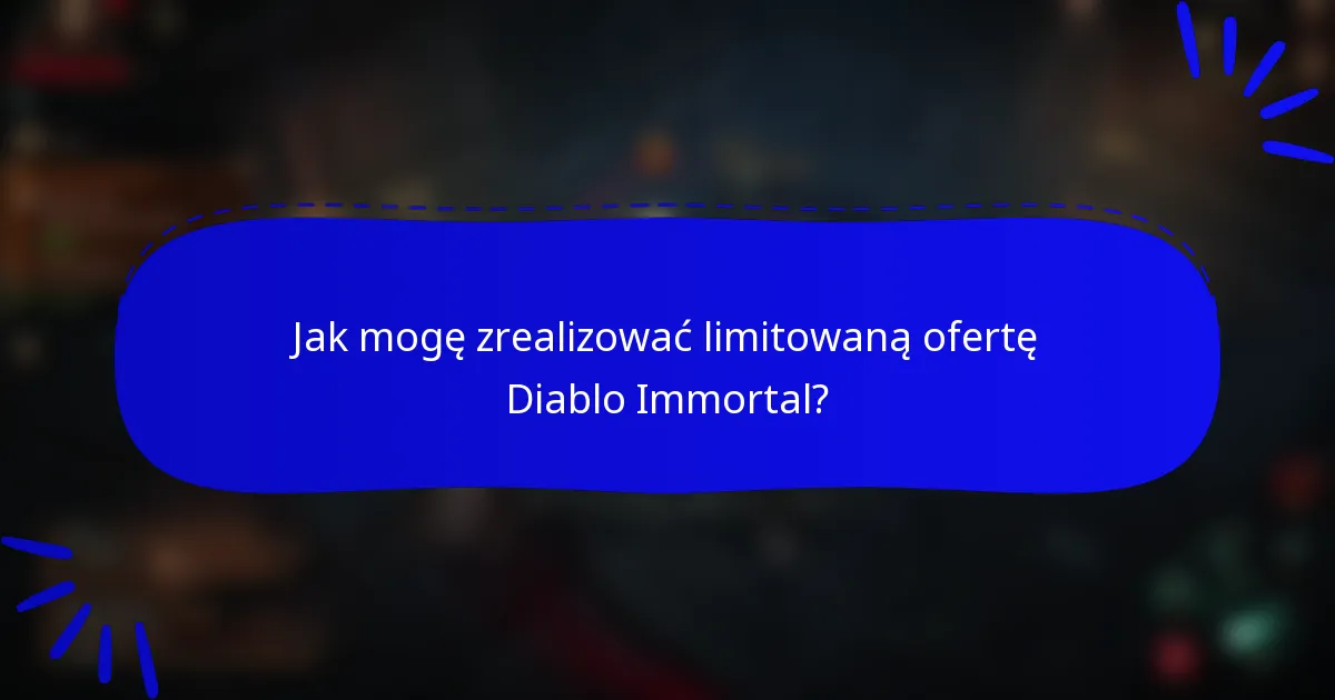 Jak mogę zrealizować limitowaną ofertę Diablo Immortal?