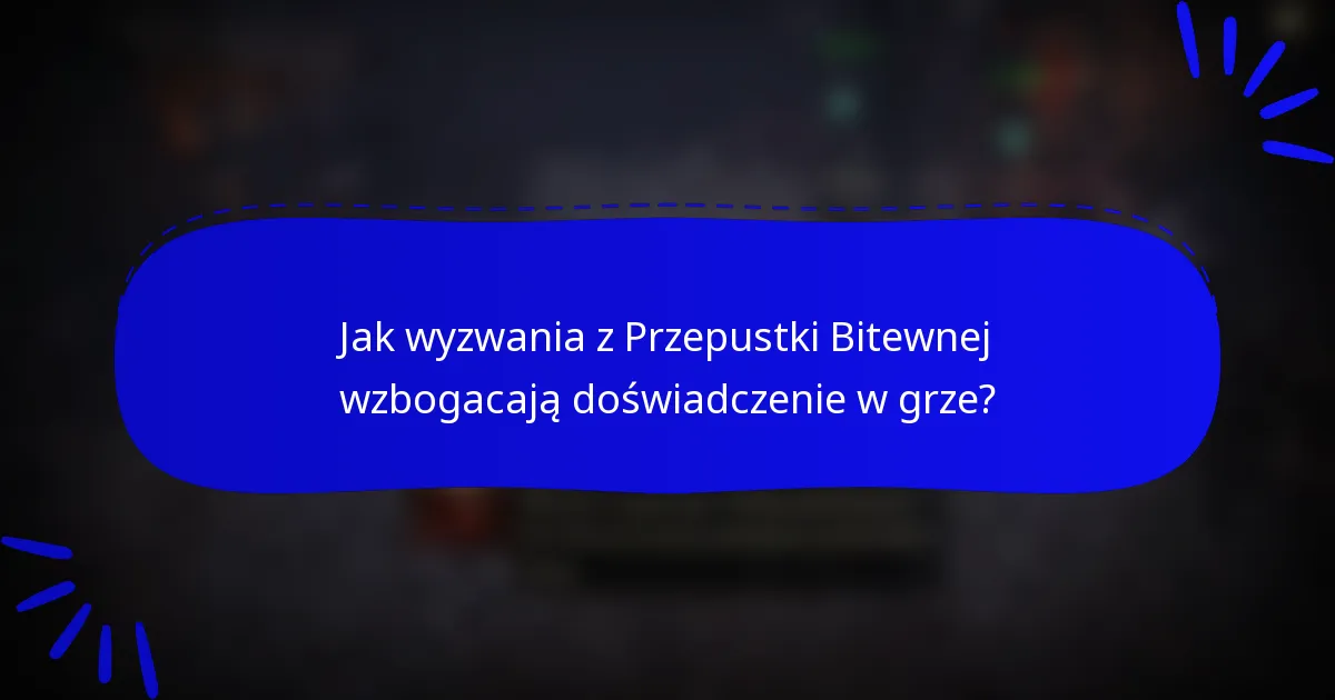 Jak wyzwania z Przepustki Bitewnej wzbogacają doświadczenie w grze?