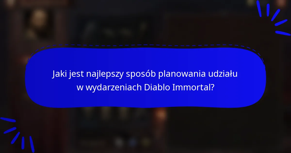 Jaki jest najlepszy sposób planowania udziału w wydarzeniach Diablo Immortal?