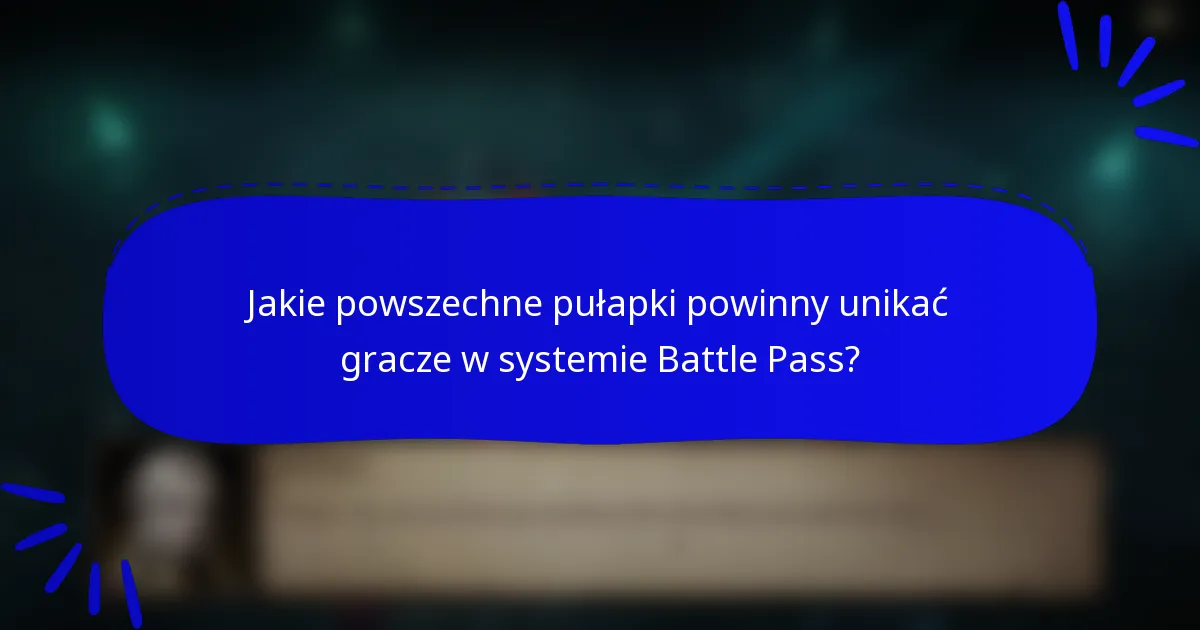 Jakie powszechne pułapki powinny unikać gracze w systemie Battle Pass?