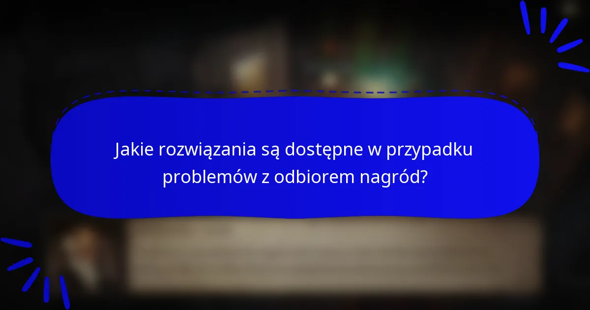 Jakie rozwiązania są dostępne w przypadku problemów z odbiorem nagród?
