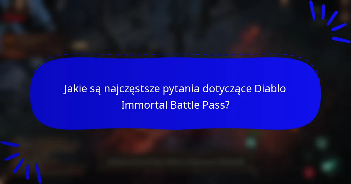 Jakie są najczęstsze pytania dotyczące Diablo Immortal Battle Pass?