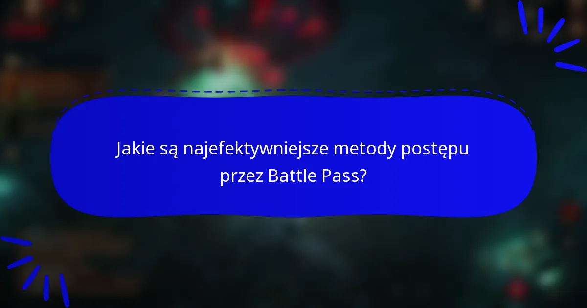 Jakie są najefektywniejsze metody postępu przez Battle Pass?