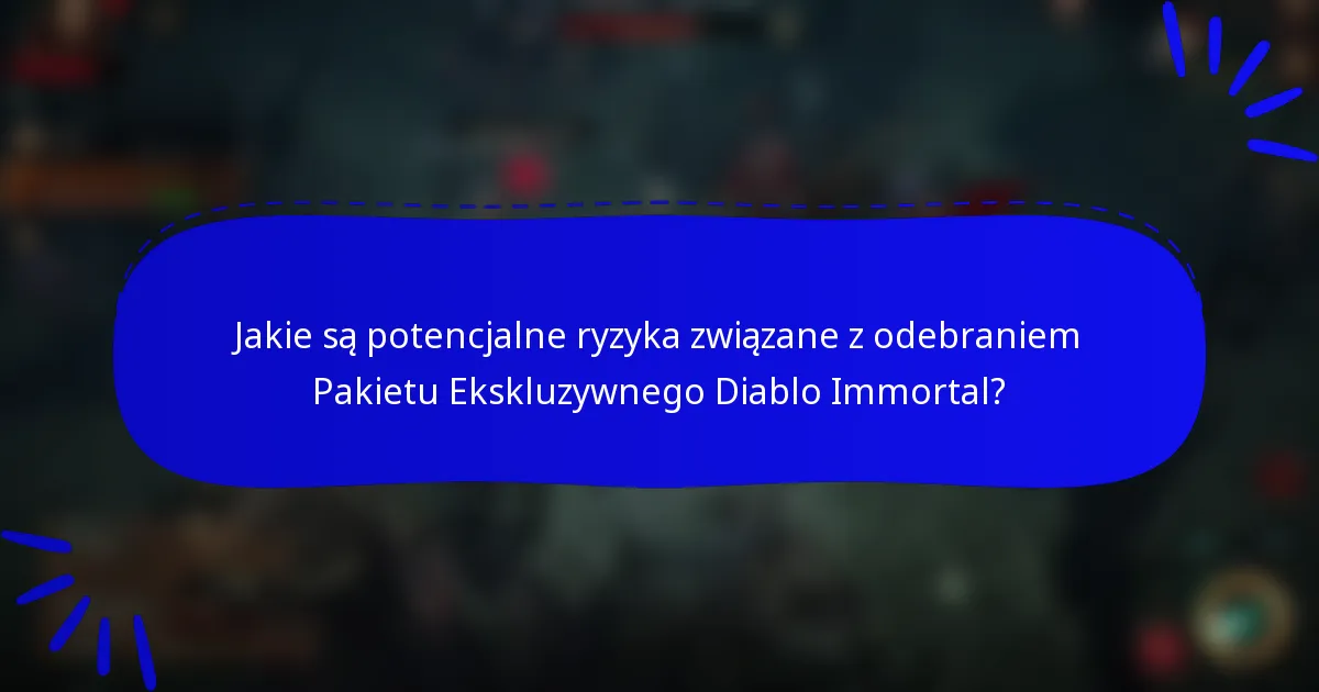 Jakie są potencjalne ryzyka związane z odebraniem Pakietu Ekskluzywnego Diablo Immortal?