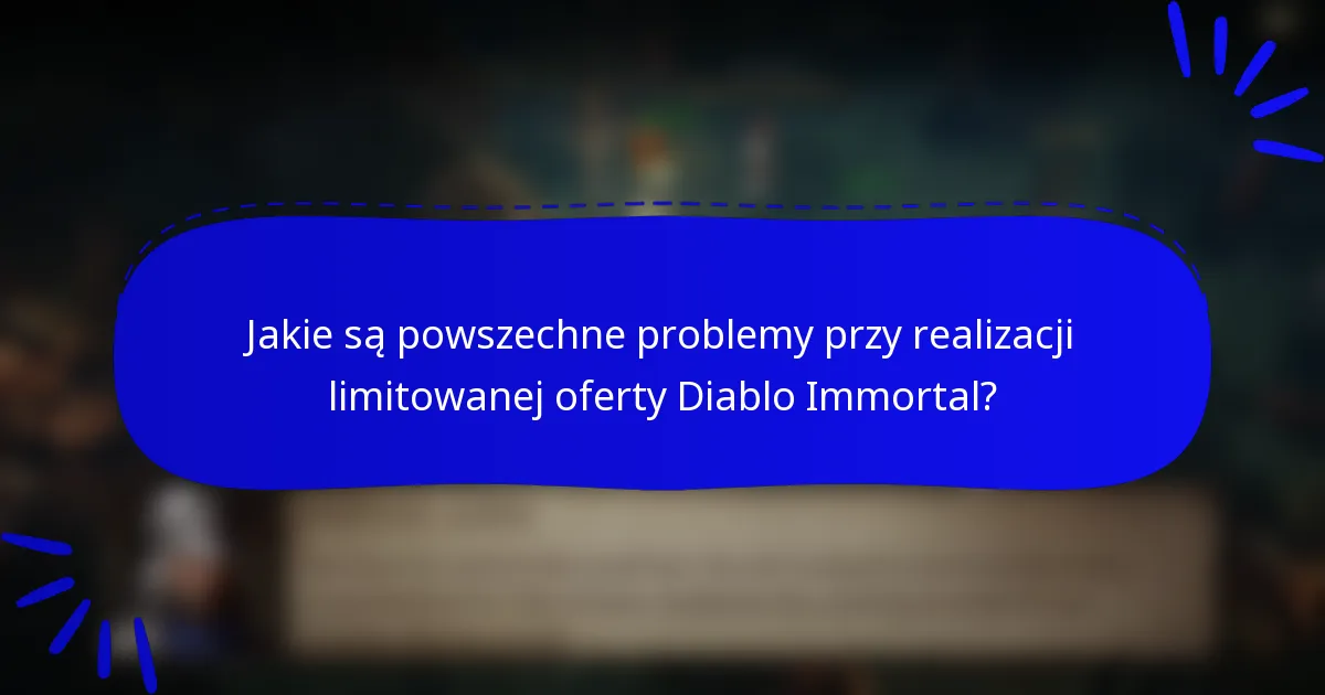 Jakie są powszechne problemy przy realizacji limitowanej oferty Diablo Immortal?