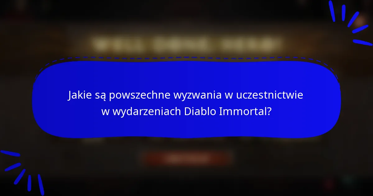 Jakie są powszechne wyzwania w uczestnictwie w wydarzeniach Diablo Immortal?