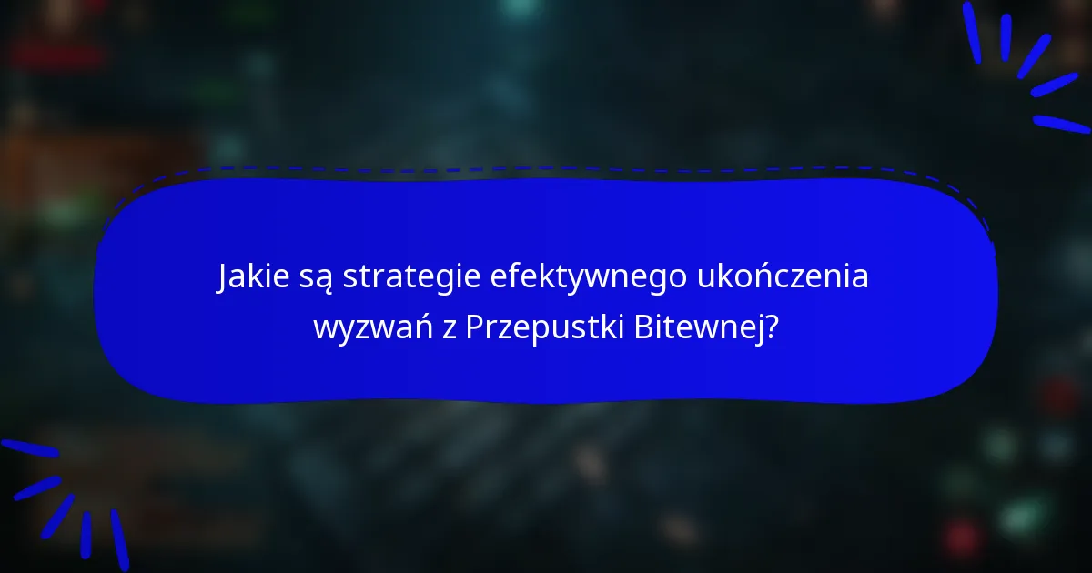 Jakie są strategie efektywnego ukończenia wyzwań z Przepustki Bitewnej?