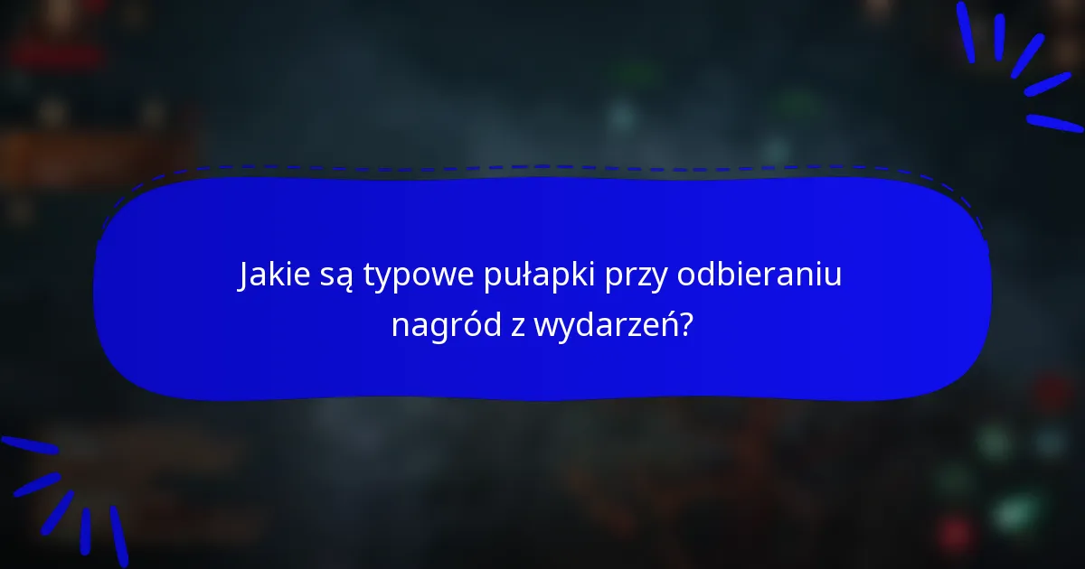 Jakie są typowe pułapki przy odbieraniu nagród z wydarzeń?