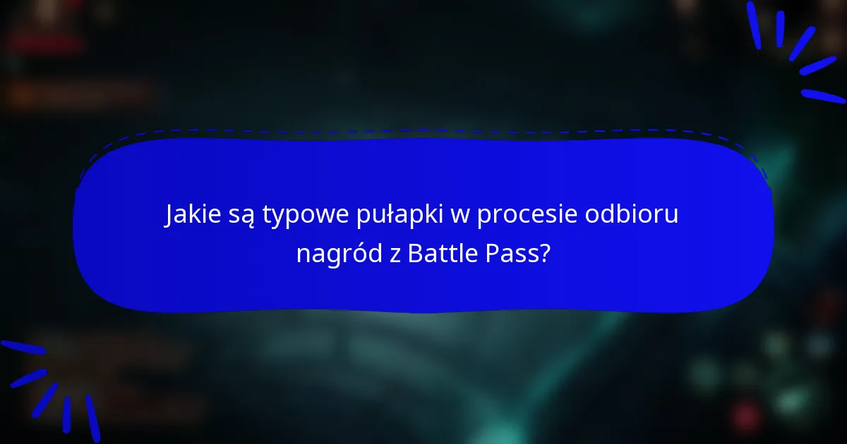 Jakie są typowe pułapki w procesie odbioru nagród z Battle Pass?
