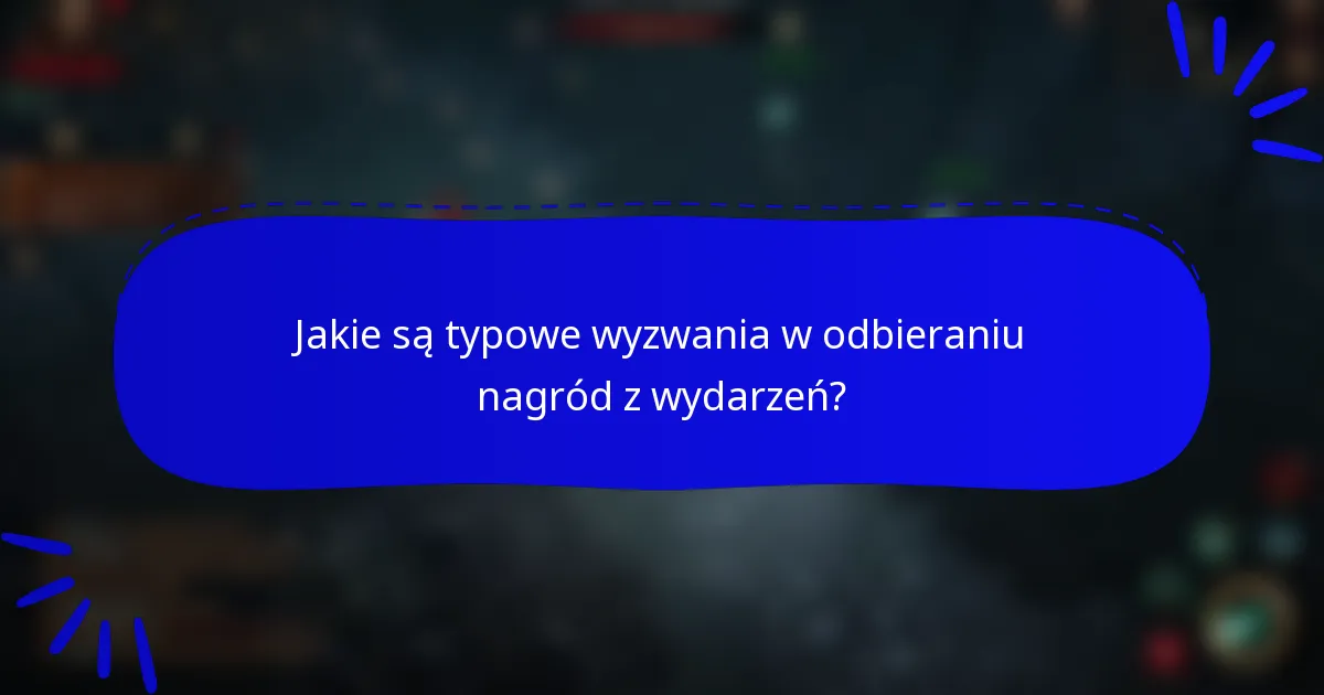 Jakie są typowe wyzwania w odbieraniu nagród z wydarzeń?