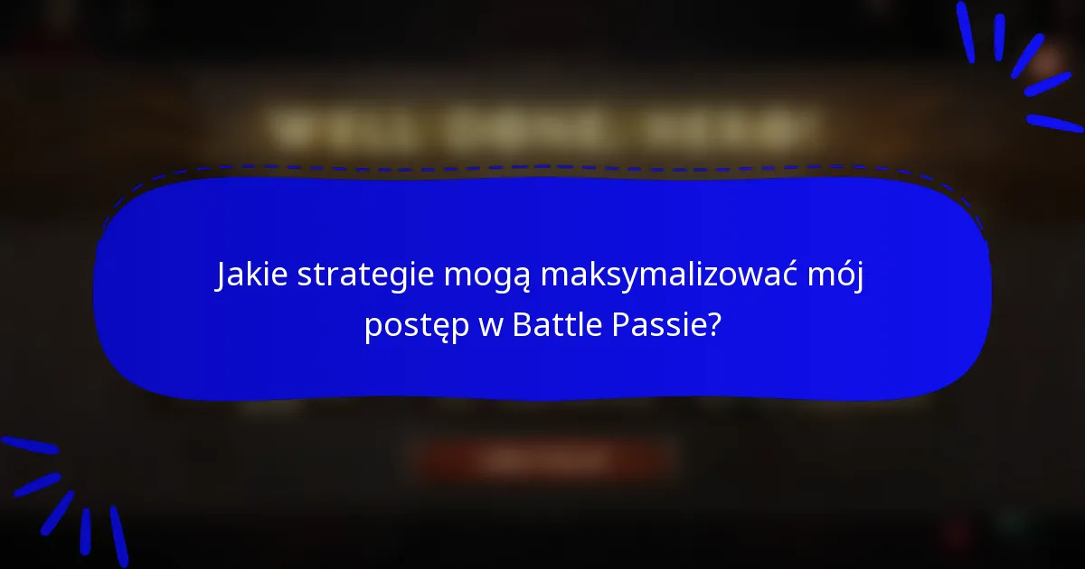 Jakie strategie mogą maksymalizować mój postęp w Battle Passie?