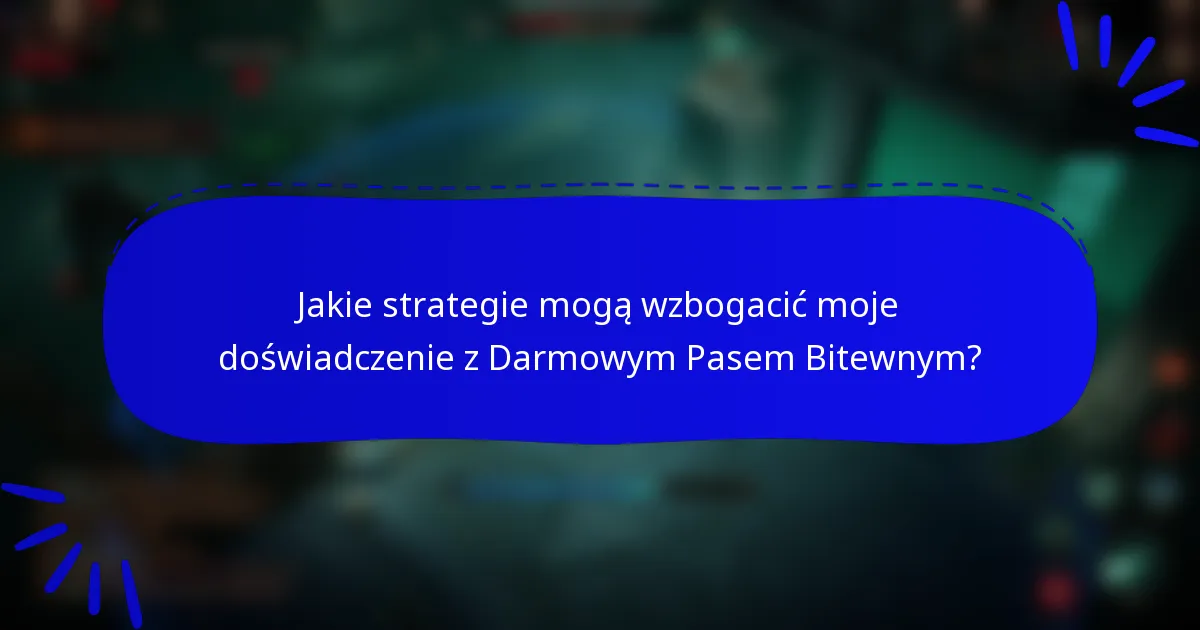 Jakie strategie mogą wzbogacić moje doświadczenie z Darmowym Pasem Bitewnym?