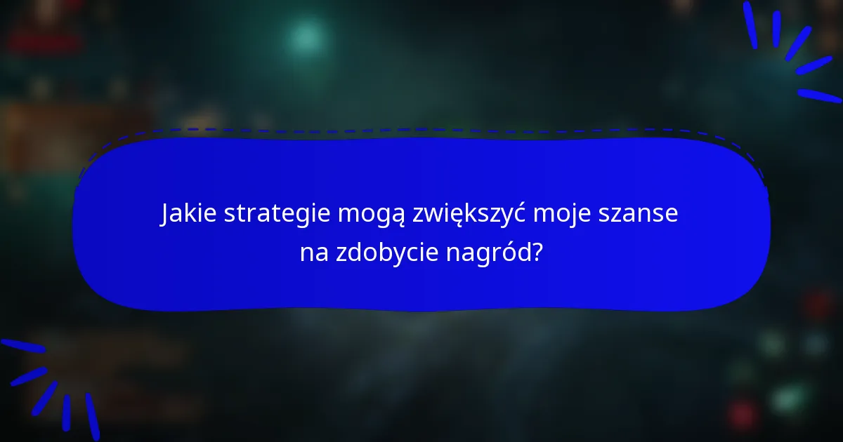 Jakie strategie mogą zwiększyć moje szanse na zdobycie nagród?