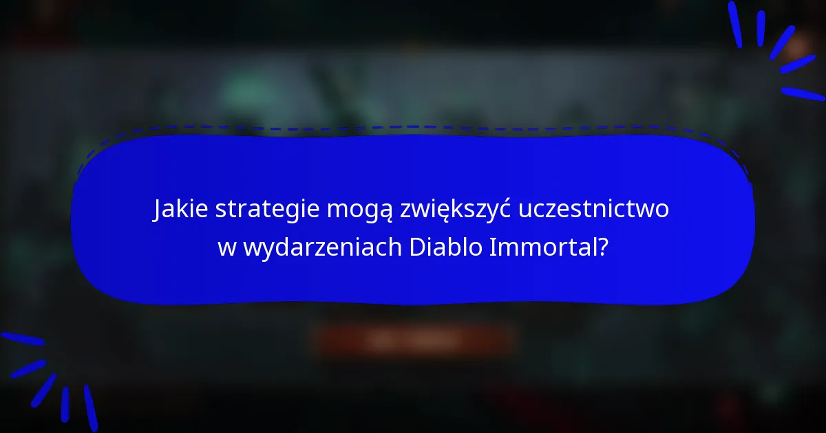 Jakie strategie mogą zwiększyć uczestnictwo w wydarzeniach Diablo Immortal?