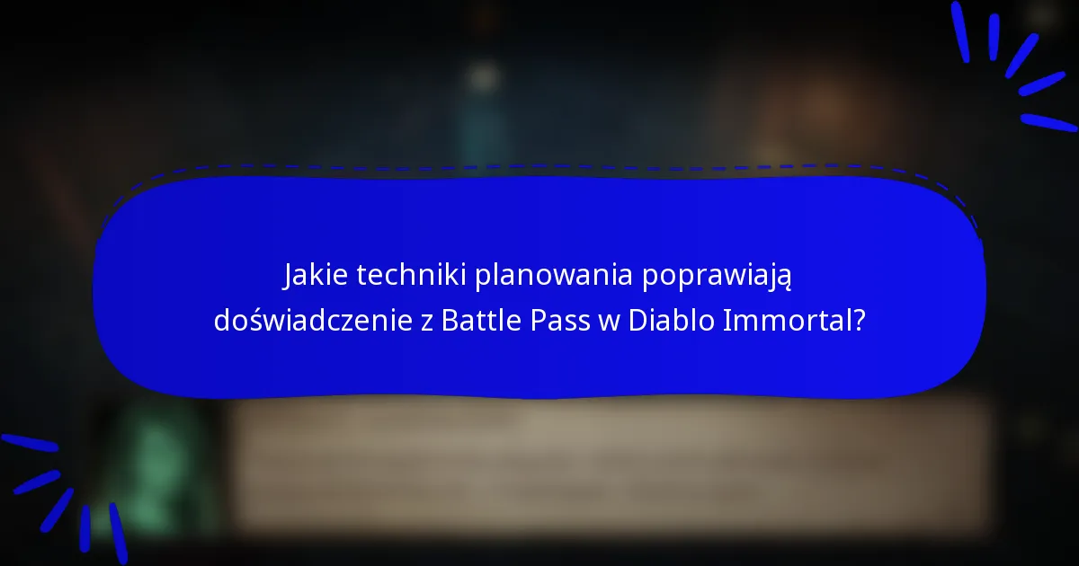 Jakie techniki planowania poprawiają doświadczenie z Battle Pass w Diablo Immortal?