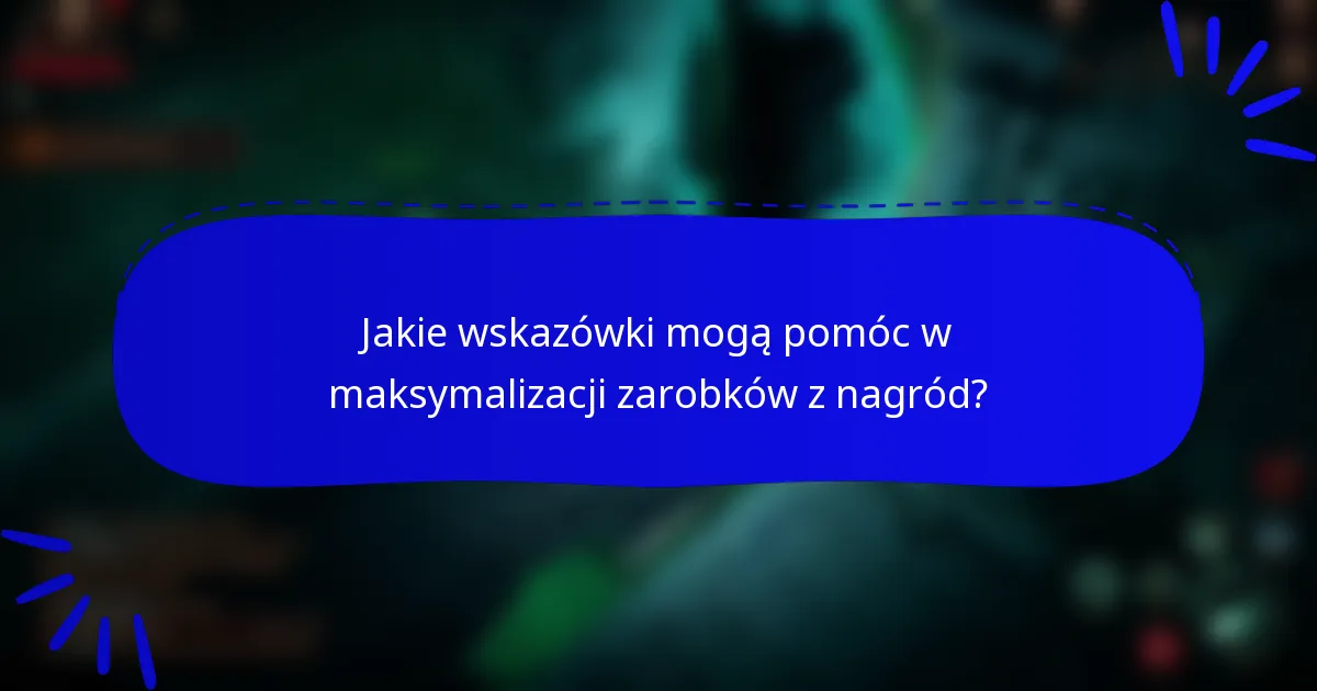 Jakie wskazówki mogą pomóc w maksymalizacji zarobków z nagród?
