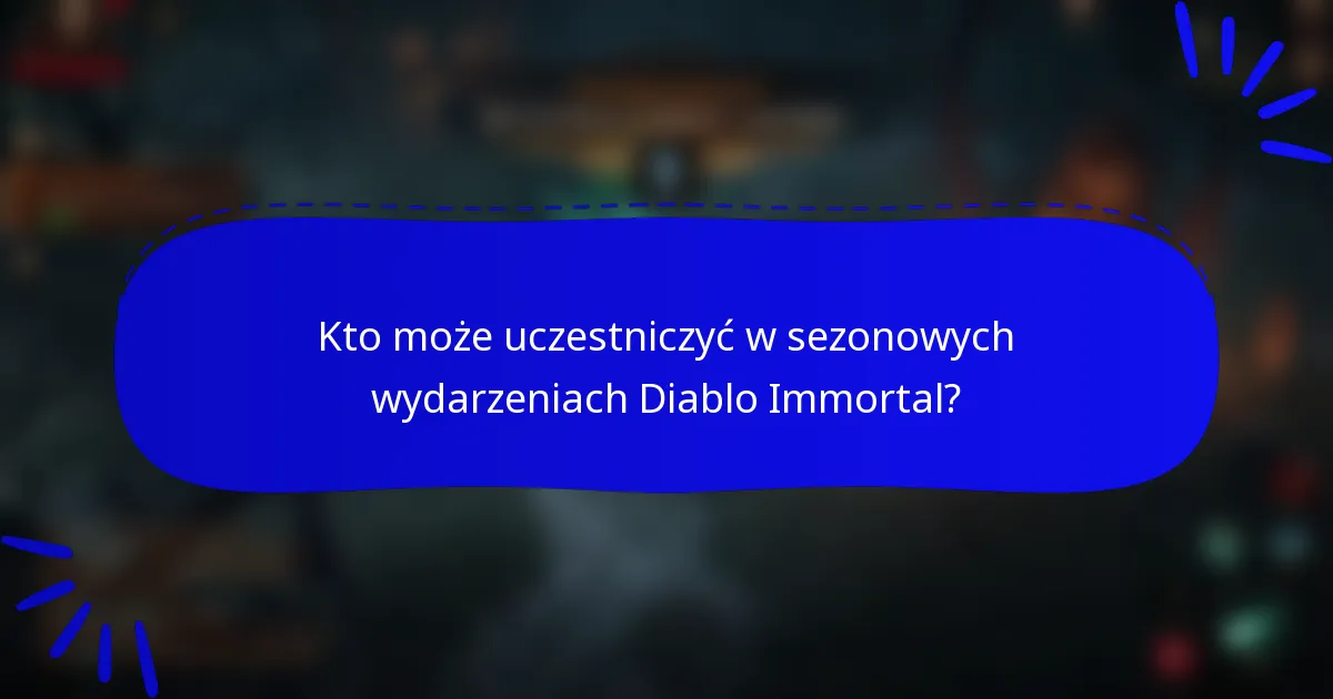 Kto może uczestniczyć w sezonowych wydarzeniach Diablo Immortal?