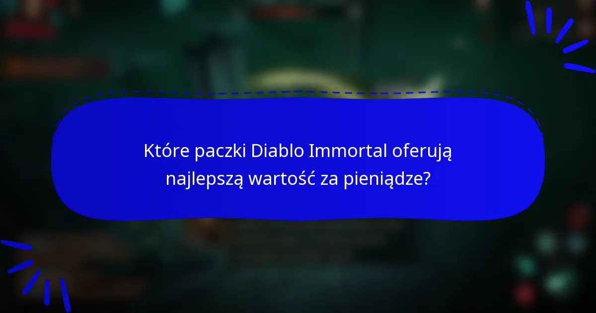 Które paczki Diablo Immortal oferują najlepszą wartość za pieniądze?